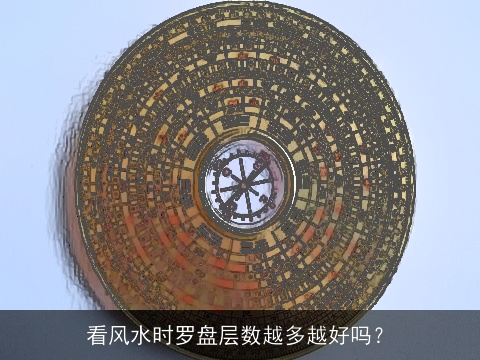 看风水时罗盘层数越多越好吗？