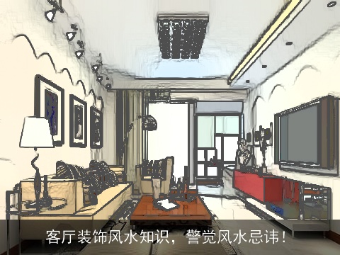 客厅装饰风水知识，警觉风水忌讳！