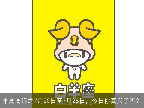 本周周运之7月20日至7月26日，今日你高兴了吗？