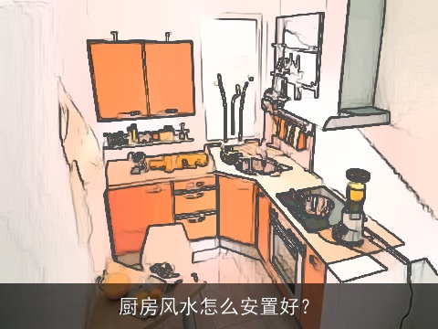 厨房风水怎么安置好？