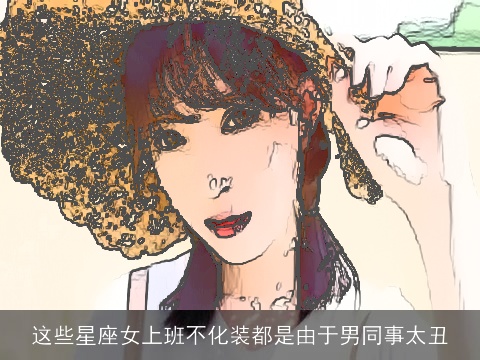 这些星座女上班不化装都是由于男同事太丑