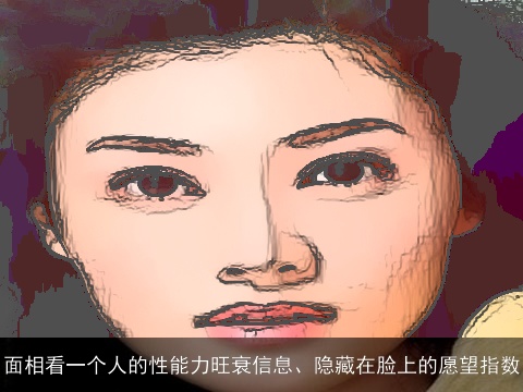 面相看一个人的性能力旺衰信息、隐藏在脸上的愿望指数