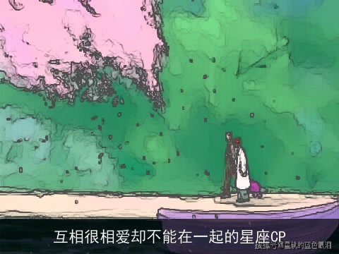 互相很相爱却不能在一起的星座CP