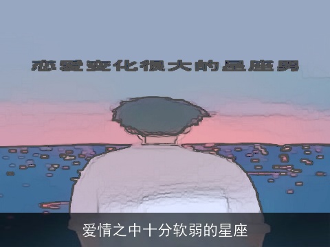 爱情之中十分软弱的星座