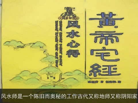 风水师是一个陈旧而奥秘的工作古代又称地师又称阴阳家