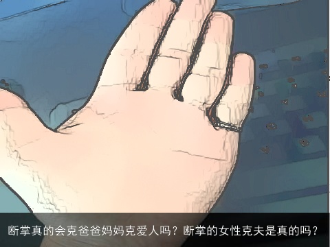 断掌真的会克爸爸妈妈克爱人吗？断掌的女性克夫是真的吗？