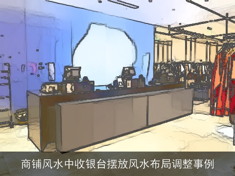 商铺风水中收银台摆放风水布局调整事例
