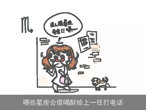 哪些星座会借喝醉给上一任打电话