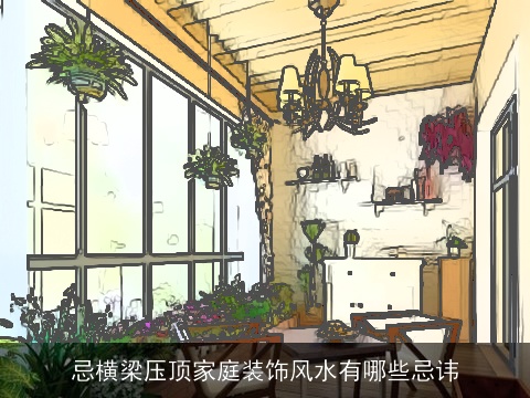 忌横梁压顶家庭装饰风水有哪些忌讳