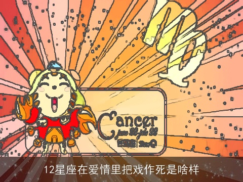 12星座在爱情里把戏作死是啥样