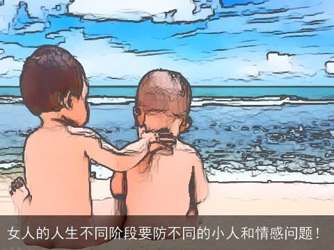 女人的人生不同阶段要防不同的小人和情感问题！