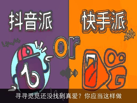 寻寻觅觅还没找到真爱？你应当这样做