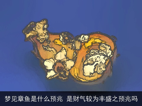 梦见章鱼是什么预兆 是财气较为丰盛之预兆吗