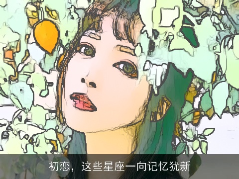 初恋，这些星座一向记忆犹新