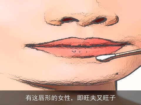有这唇形的女性，即旺夫又旺子