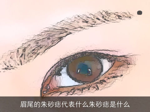 眉尾的朱砂痣代表什么朱砂痣是什么