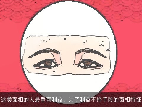 这类面相的人最垂青利益、为了利益不择手段的面相特征
