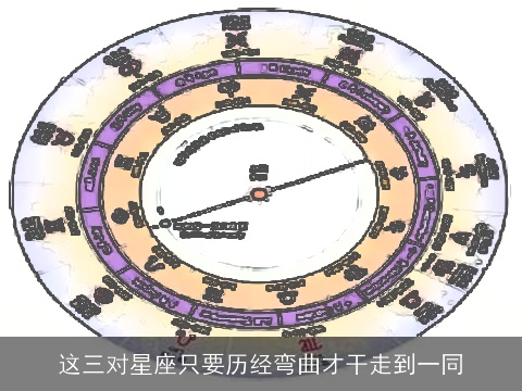 这三对星座只要历经弯曲才干走到一同