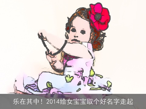 乐在其中！2014给女宝宝取个好名字走起