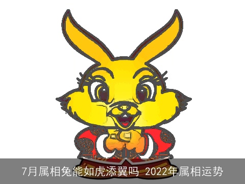 7月属相兔能如虎添翼吗 2022年属相运势