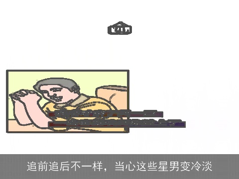 追前追后不一样，当心这些星男变冷淡