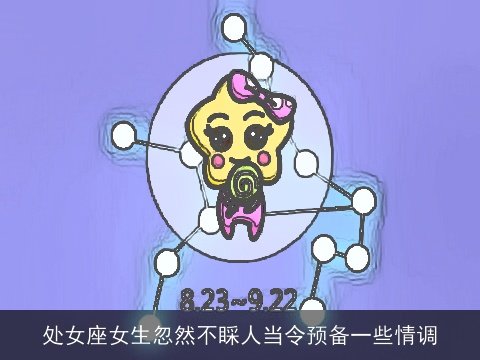 处女座女生忽然不睬人当令预备一些情调