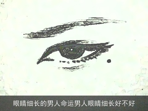 眼睛细长的男人命运男人眼睛细长好不好