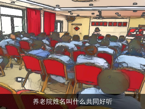 养老院姓名叫什么共同好听