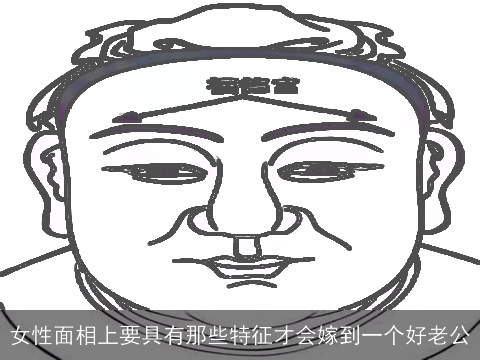 女性面相上要具有那些特征才会嫁到一个好老公