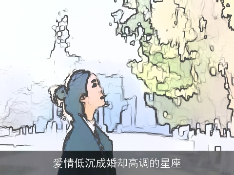 爱情低沉成婚却高调的星座