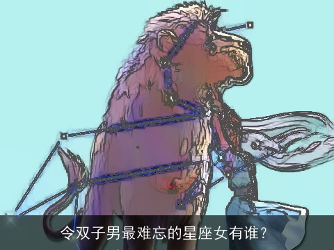 令双子男最难忘的星座女有谁？