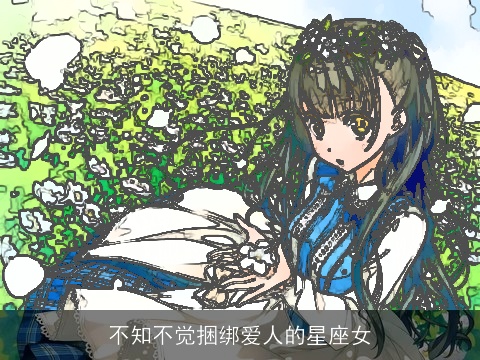 不知不觉捆绑爱人的星座女