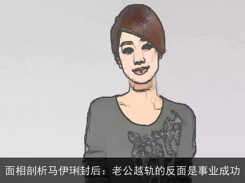 面相剖析马伊琍封后：老公越轨的反面是事业成功