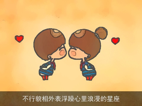 不行貌相外表浮躁心里浪漫的星座