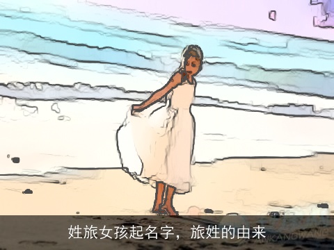 姓旅女孩起名字，旅姓的由来