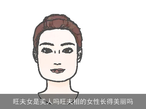 旺夫女是美人吗旺夫相的女性长得美丽吗