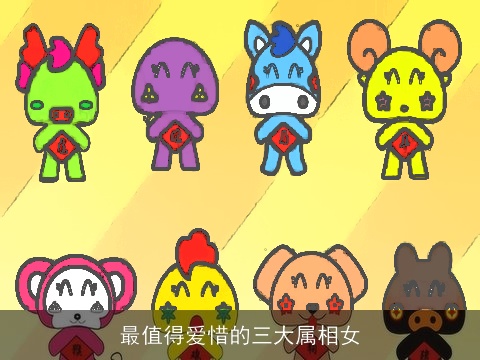 最值得爱惜的三大属相女