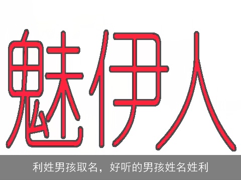 利姓男孩取名，好听的男孩姓名姓利