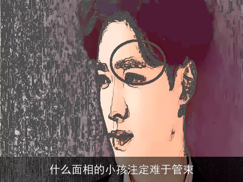 什么面相的小孩注定难于管束