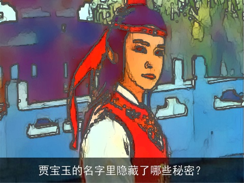 贾宝玉的名字里隐藏了哪些秘密？
