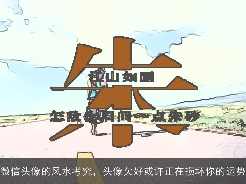 微信头像的风水考究，头像欠好或许正在损坏你的运势