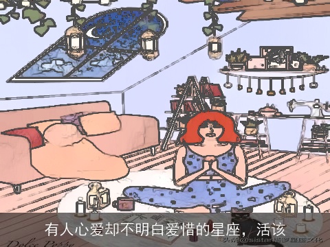 有人心爱却不明白爱惜的星座，活该
