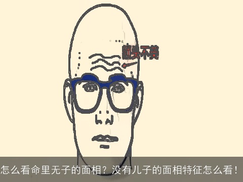 怎么看命里无子的面相？没有儿子的面相特征怎么看！