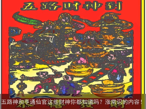 五路神和亨通仙官这些财神你都知道吗？涨常识的内容！