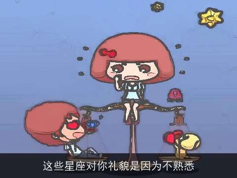 这些星座对你礼貌是因为不熟悉