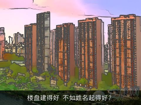 楼盘建得好 不如姓名起得好？