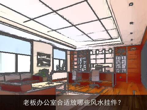 老板办公室合适放哪些风水挂件？