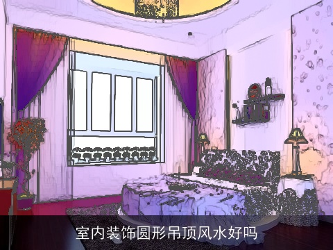 室内装饰圆形吊顶风水好吗