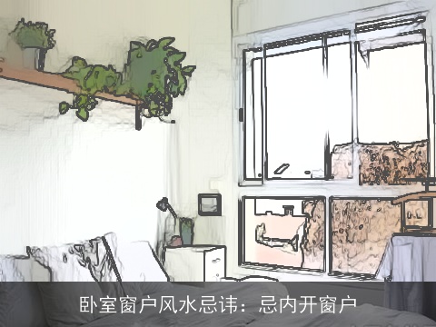 卧室窗户风水忌讳：忌内开窗户