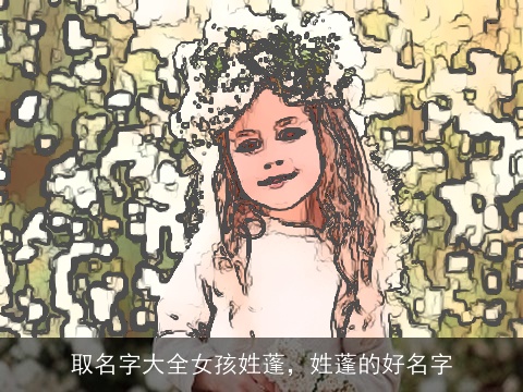 取名字大全女孩姓蓬，姓蓬的好名字